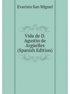 Vida de D. Agustin de Arguelles (Span