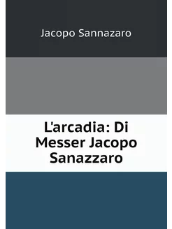 L'arcadia Di Messer Jacopo Sanazzaro