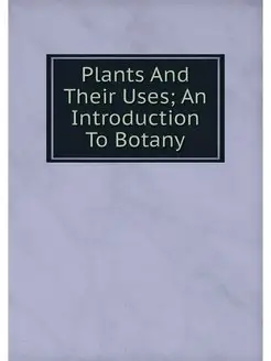 Plants And Their Uses An Introductio