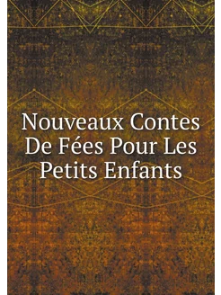 Nouveaux Contes De Fées Pour Les Petits Enfants