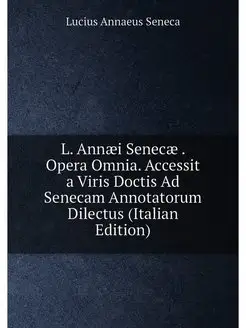 L. Annaei Senecae . Opera Omnia. Acce