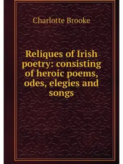 Reliques of Irish poetry consisting