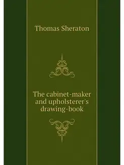 The cabinet-maker and upholsterer's d