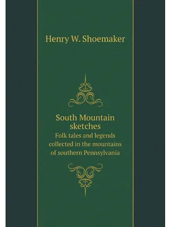 South Mountain sketches. Folk tales and legends coll