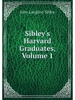 Sibley's Harvard Graduates, Volume 1