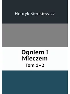 Ogniem I Mieczem. Tom 1-2