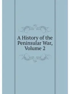 A History of the Peninsular War, Volu