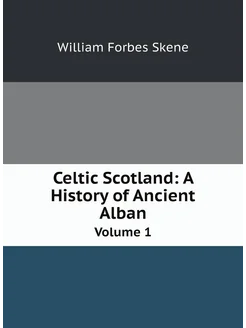 Celtic Scotland A History of Ancient Alban. Volume 1