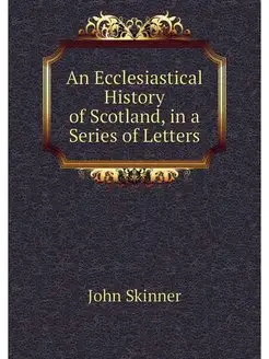 An Ecclesiastical History of Scotland