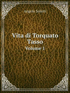 Vita di Torquato Tasso. Volume 1