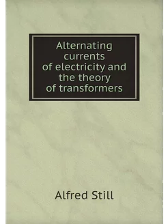 Alternating currents of electricity and the theory o