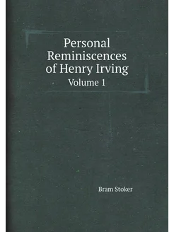 Personal Reminiscences of Henry Irving. Volume 1