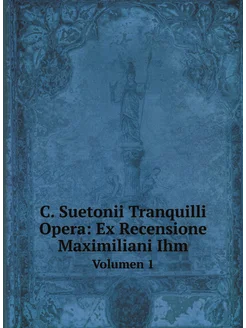 C. Suetonii Tranquilli Opera Ex Recensione Maximili