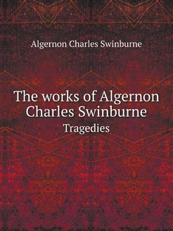 The works of Algernon Charles Swinbur