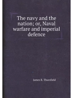 The navy and the nation or, Naval warfare and imper