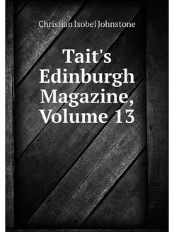 Tait's Edinburgh Magazine, Volume 13