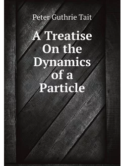 A Treatise On the Dynamics of a Particle, by P.G. Ta