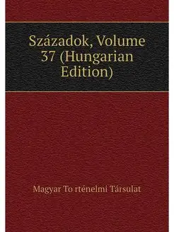 Szazadok, Volume 37 (Hungarian Edition)