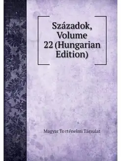 Szazadok, Volume 22 (Hungarian Edition)