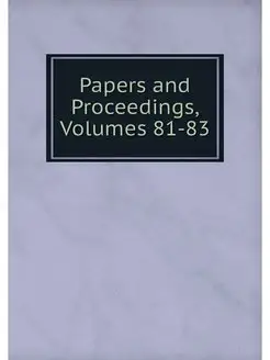 Papers and Proceedings, Volumes 81-83