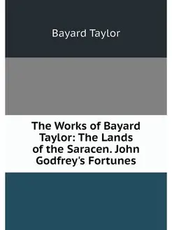 The Works of Bayard Taylor The Lands