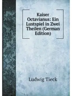 Kaiser Octavianus Ein Lustspiel in Z