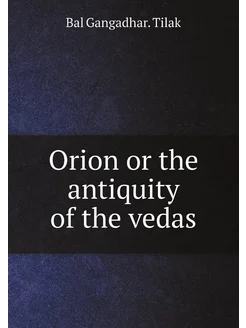 Orion or the antiquity of the vedas