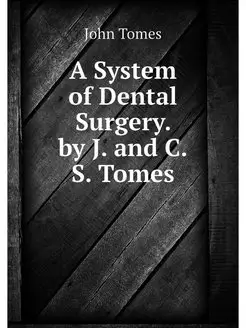 A System of Dental Surgery. by J. and