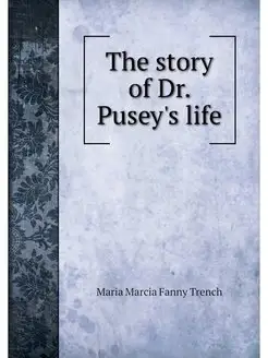 The story of Dr. Pusey's life