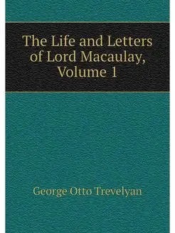 The Life and Letters of Lord Macaulay