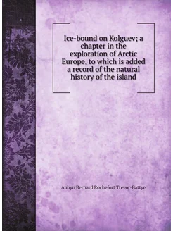 Ice-bound on Kolguev a chapter in the exploration o