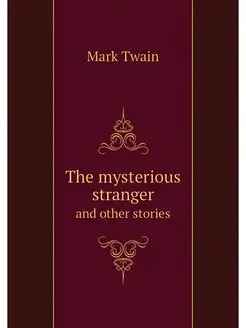 The mysterious stranger. and other st