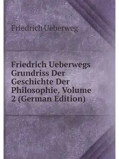 Friedrich Ueberwegs Grundriss Der Ges