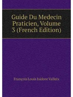 Guide Du Medecin Praticien, Volume 3