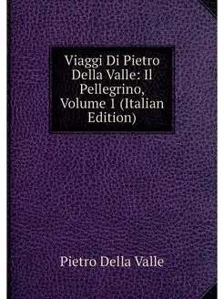 Viaggi Di Pietro Della Valle Il Pell