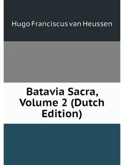 Batavia Sacra, Volume 2 (Dutch Edition)