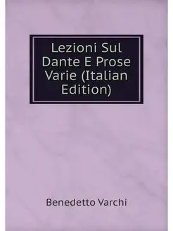 Lezioni Sul Dante E Prose Varie (Ital