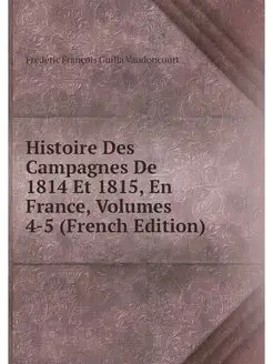 Histoire Des Campagnes De 1814 Et 181