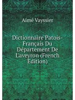 Dictionnaire Patois-Francais Du Depar