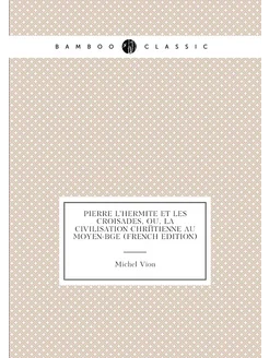 Pierre L'hermite Et Les Croisades, Ou, La Civilisati