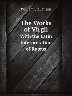 The Works of Virgil. With the Latin I