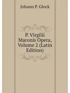 P. Virgilii Maronis Opera, Volume 2 (