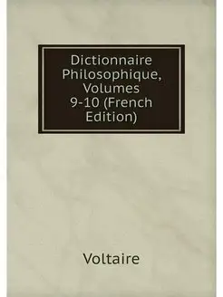 Dictionnaire Philosophique, Volumes 9