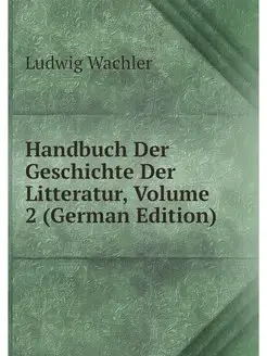 Handbuch Der Geschichte Der Litteratu