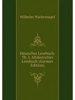 Deutsches Lesebuch Th. I. Altdeutsch