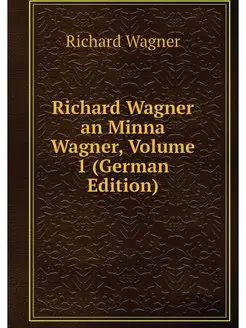 Richard Wagner an Minna Wagner, Volum