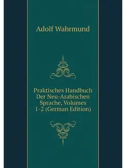 Praktisches Handbuch Der Neu-Arabisch