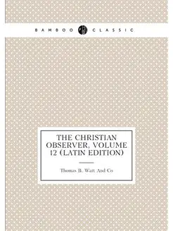 The Christian Observer, Volume 12 (La