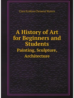 A History of Art for Beginners and Students. Paintin