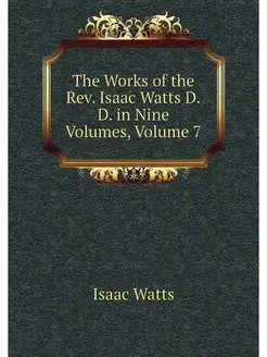 The Works of the Rev. Isaac Watts D.D